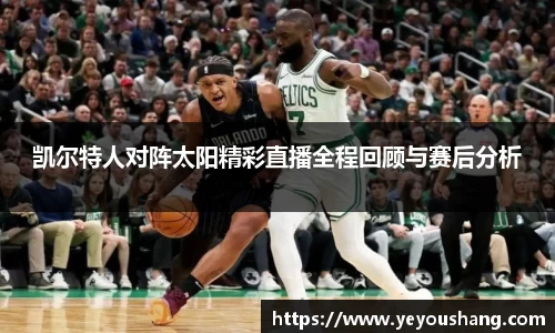 凯尔特人对阵太阳精彩直播全程回顾与赛后分析